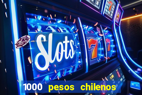 1000 pesos chilenos em reais