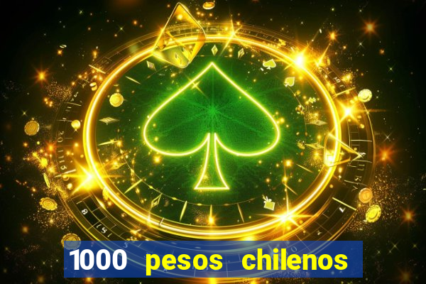 1000 pesos chilenos em reais