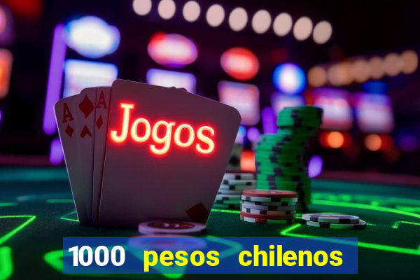 1000 pesos chilenos em reais