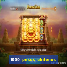 1000 pesos chilenos em reais