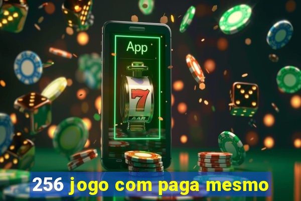 256 jogo com paga mesmo