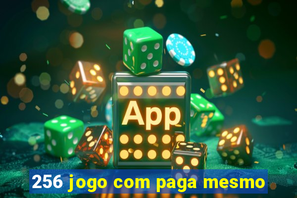 256 jogo com paga mesmo