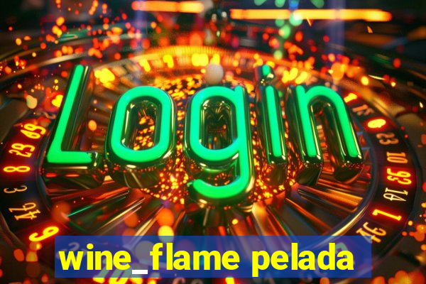 wine_flame pelada