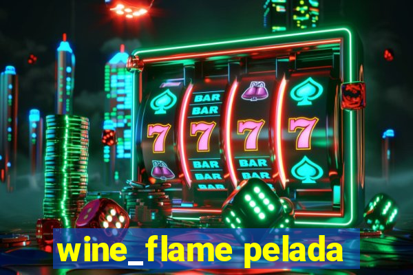 wine_flame pelada