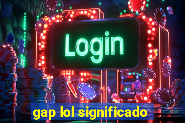 gap lol significado