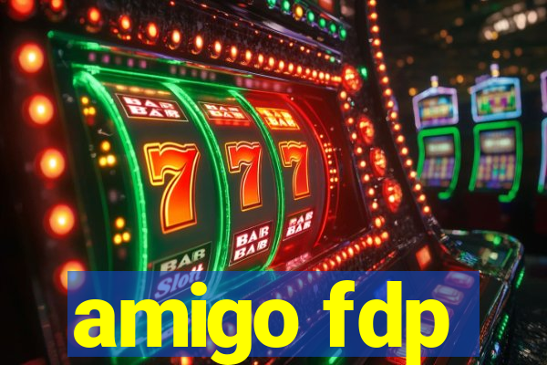 amigo fdp