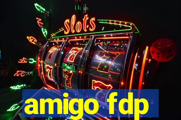 amigo fdp