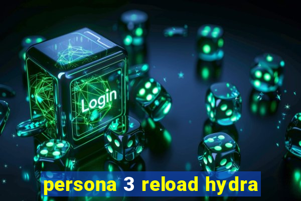 persona 3 reload hydra