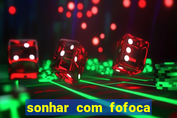 sonhar com fofoca jogo do bicho