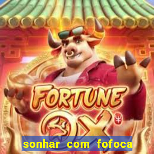 sonhar com fofoca jogo do bicho