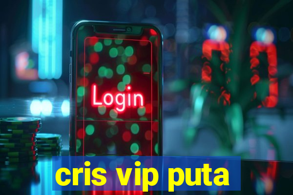 cris vip puta