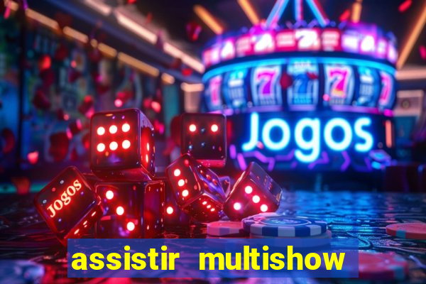 assistir multishow online ao vivo