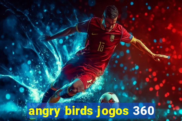 angry birds jogos 360