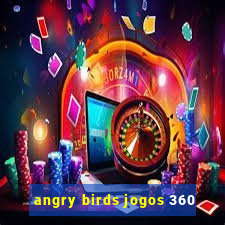 angry birds jogos 360