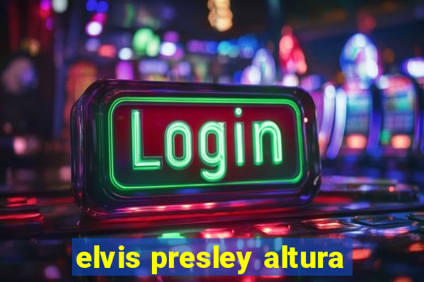 elvis presley altura