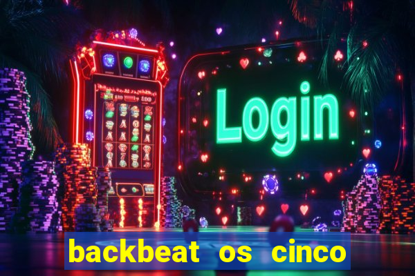 backbeat os cinco rapazes de liverpool download legendado