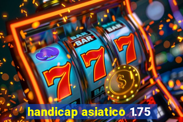 handicap asiatico 1.75