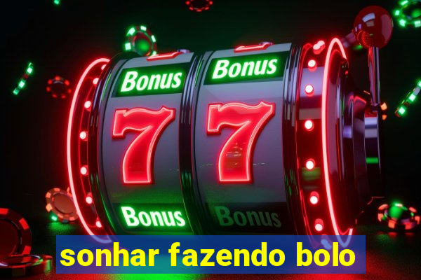 sonhar fazendo bolo