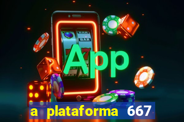 a plataforma 667 bet é confiável