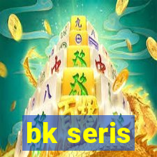 bk seris