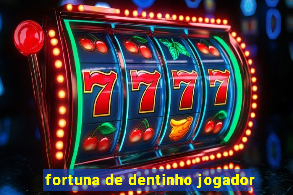 fortuna de dentinho jogador