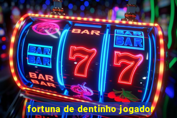 fortuna de dentinho jogador