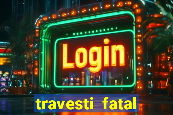 travesti fatal porto alegre