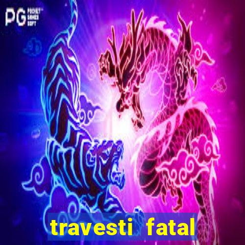 travesti fatal porto alegre