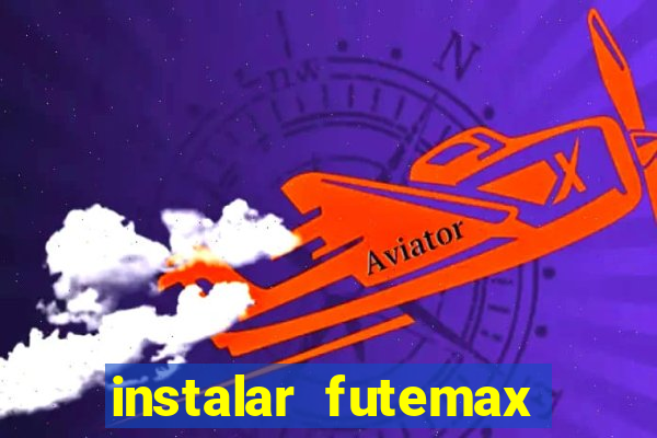 instalar futemax futebol ao vivo