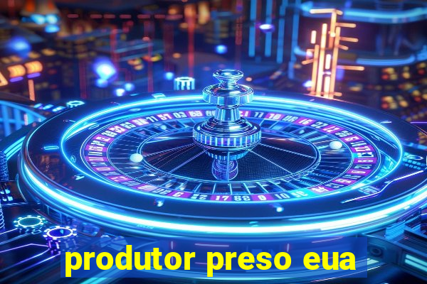 produtor preso eua