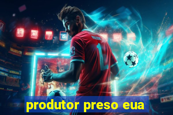 produtor preso eua