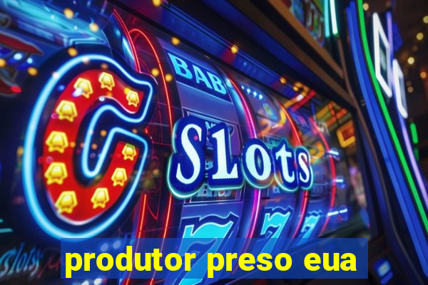 produtor preso eua