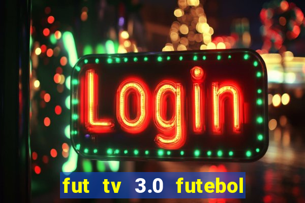 fut tv 3.0 futebol ao vivo