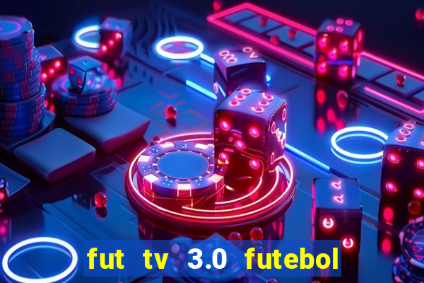 fut tv 3.0 futebol ao vivo