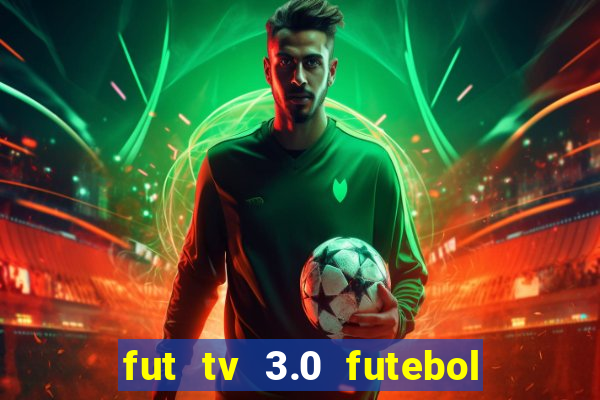 fut tv 3.0 futebol ao vivo