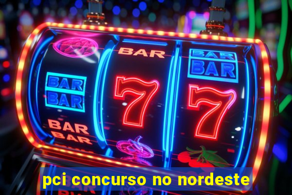 pci concurso no nordeste