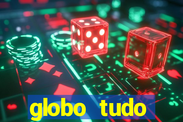 globo tudo absolutamente tudo