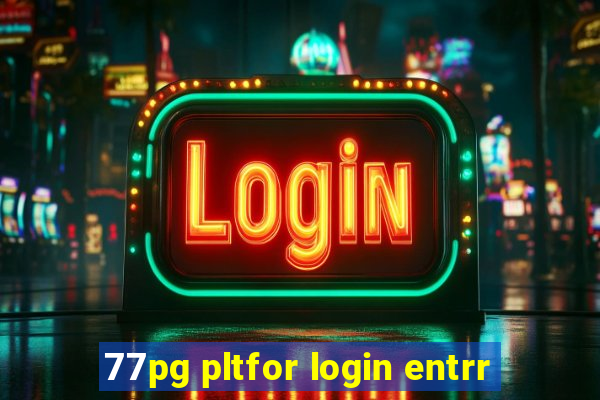 77pg pltfor login entrr