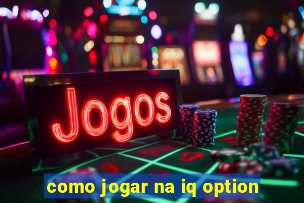 como jogar na iq option