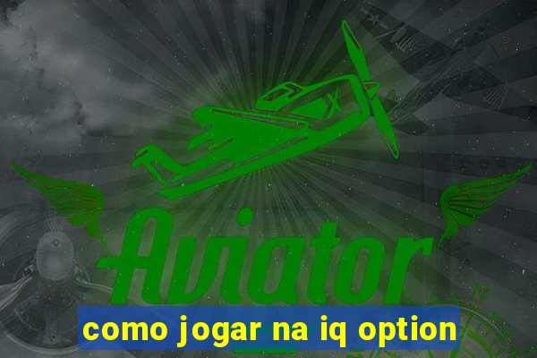 como jogar na iq option