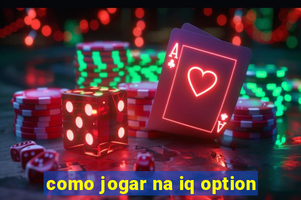 como jogar na iq option