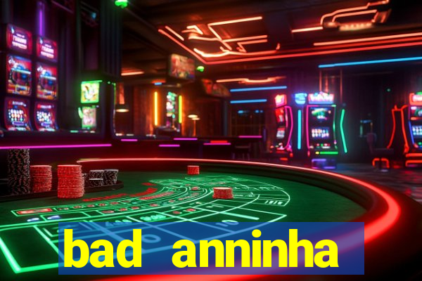 bad anninha conteudo gratis