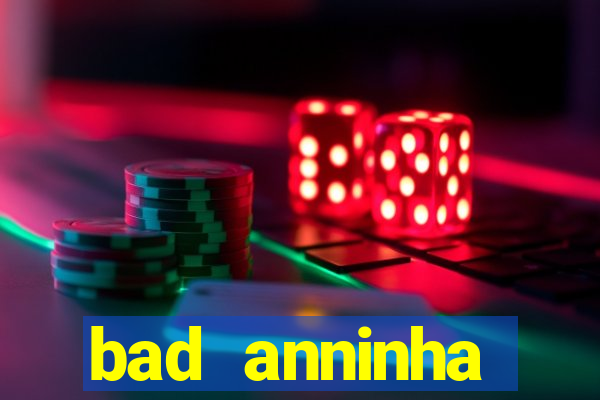 bad anninha conteudo gratis