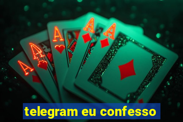 telegram eu confesso