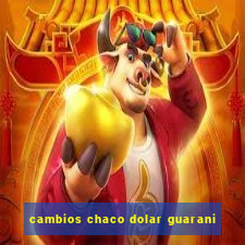 cambios chaco dolar guarani