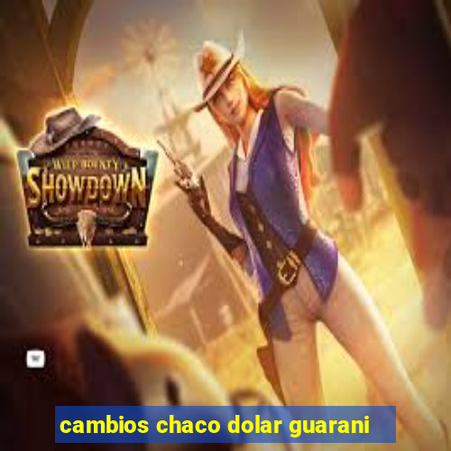 cambios chaco dolar guarani