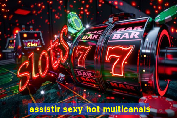 assistir sexy hot multicanais