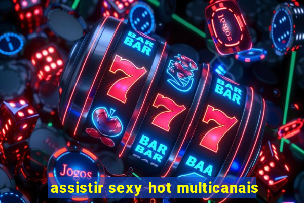 assistir sexy hot multicanais