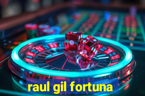 raul gil fortuna