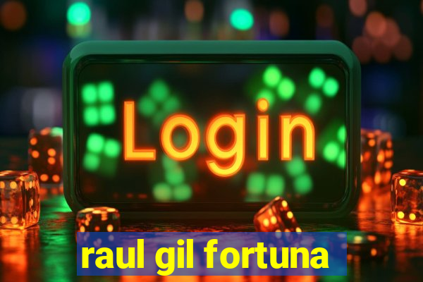 raul gil fortuna